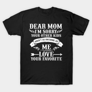 Dear Mom I'm Sorry Your Other Kids Aren't As Awesome As Me Love Your Favorite T-Shirt